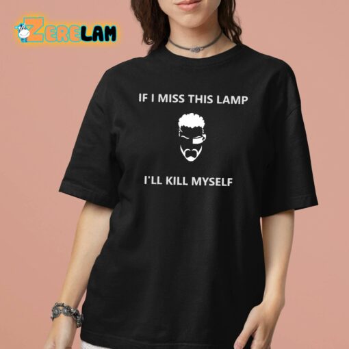 If I Miss This Lamp I’ll Kill Myself Shirt