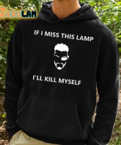 If I Miss This Lamp Ill Kill Myself Shirt 2 1