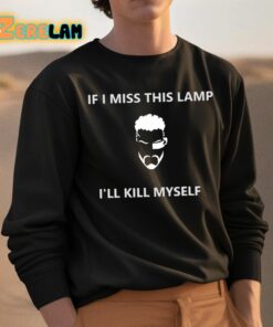 If I Miss This Lamp Ill Kill Myself Shirt 3 1