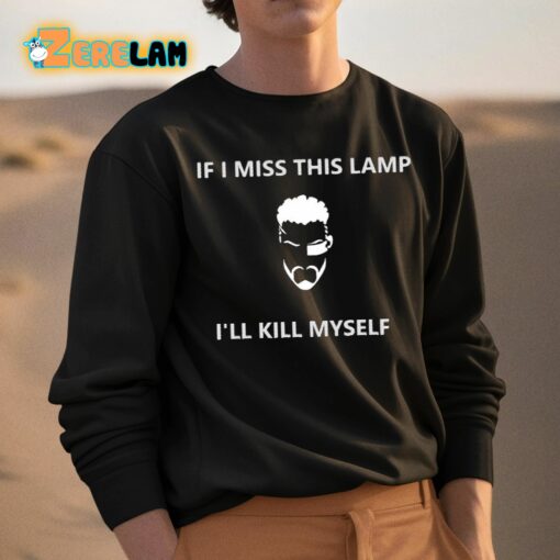 If I Miss This Lamp I’ll Kill Myself Shirt