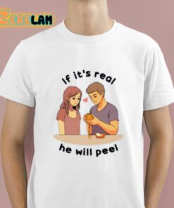 If Its Real He Will Peel Shirt 1 1