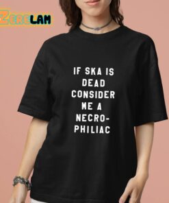 If Ska Is Dead Consider Me A Necro Philiac Shirt