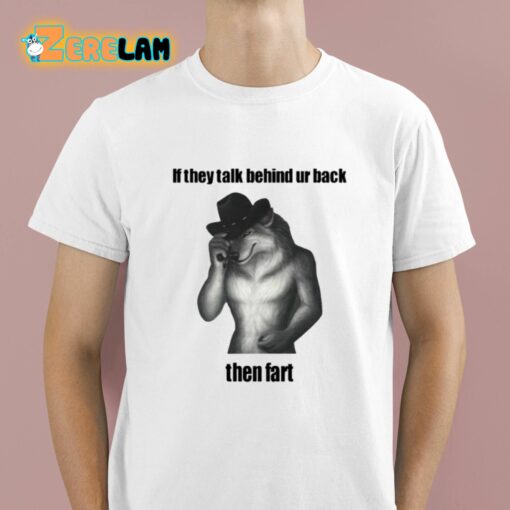 If They Talk Behind Ur Back Then Fart Shirt