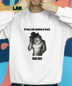 If They Talk Behind Ur Back Then Fart Shirt 8 1