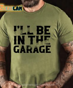 I’ll Be In The Garage Shirt