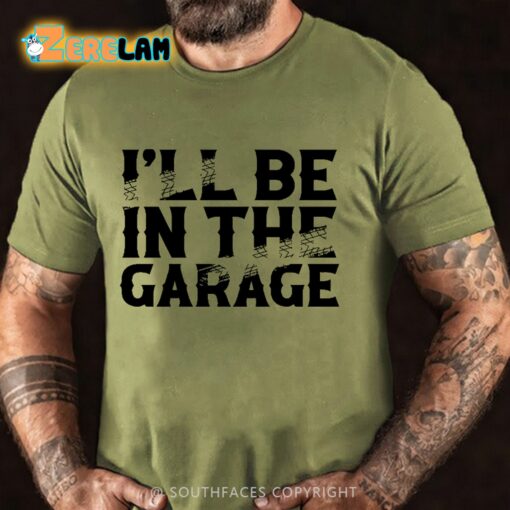 I’ll Be In The Garage Shirt