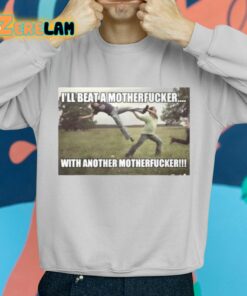 Ill Beat A Motherfucker With Another Motherfucker Shirt 2 1