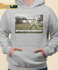 Ill Beat A Motherfucker With Another Motherfucker Shirt 3 1