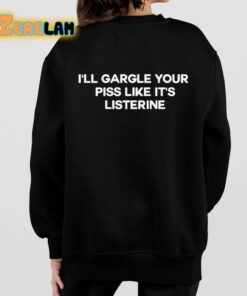 Ill Gargle Your Piss Like Its Listerine Shirt 7 1