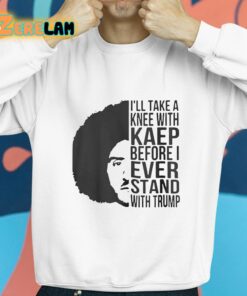 Ill Take A Knee With Kaep Before I Ever Stand With Trump Shirt 8 1