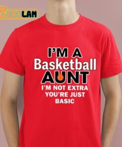 Im A Basketball Aunt Im Not Extra Youre Just Basic Shirt 2 1