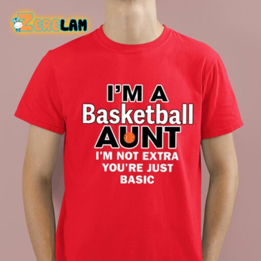 I’m A Basketball Aunt I’m Not Extra You’re Just Basic Shirt