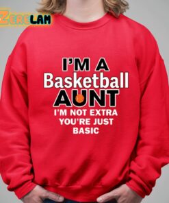 Im A Basketball Aunt Im Not Extra Youre Just Basic Shirt 5 1