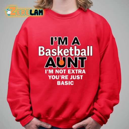 I’m A Basketball Aunt I’m Not Extra You’re Just Basic Shirt