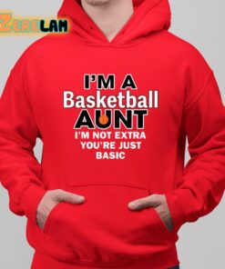 Im A Basketball Aunt Im Not Extra Youre Just Basic Shirt 6 1