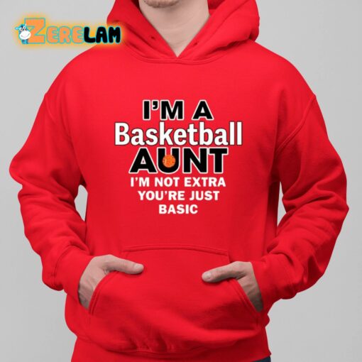 I’m A Basketball Aunt I’m Not Extra You’re Just Basic Shirt