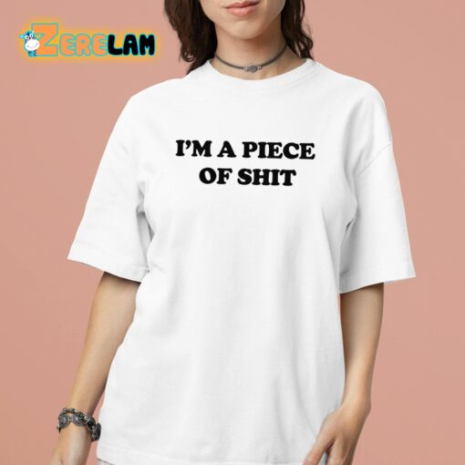 I’m A Piece Of Shit Shirt