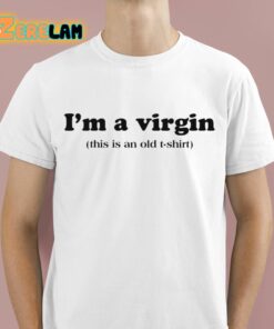 Im A Virgin This Is An Old T shirt Shirt 1 1