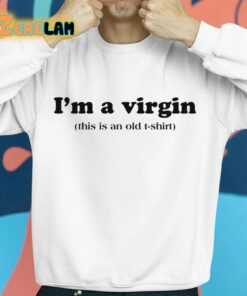 Im A Virgin This Is An Old T shirt Shirt 8 1