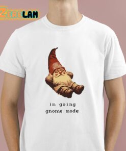 I’m Going Gnome Mode Shirt