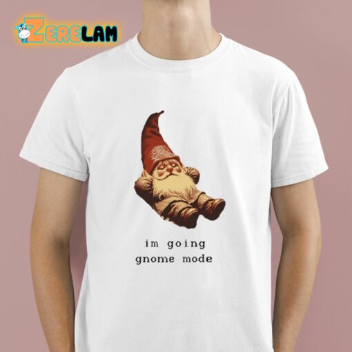 I’m Going Gnome Mode Shirt