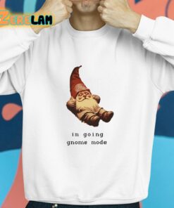 Im Going Gnome Mode Shirt 8 1