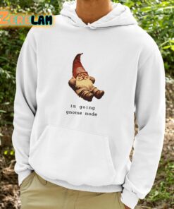 Im Going Gnome Mode Shirt 9 1