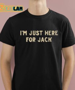 I’m Just Here For Jack Shirt