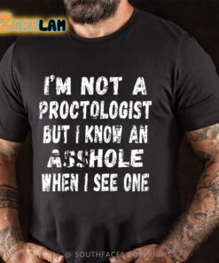 I’m Not A Proctologist But I Know An Asshole When I See One Shirt