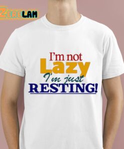 I’m Not Lazy I’m Just Resting Shirt