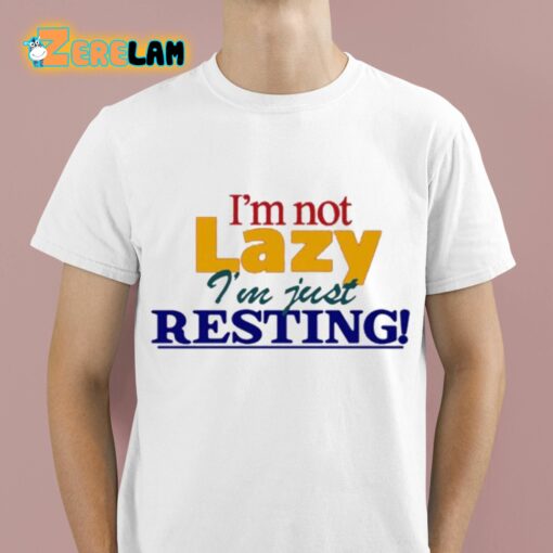 I’m Not Lazy I’m Just Resting Shirt