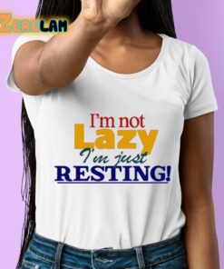 Im Not Lazy Im Just Resting Shirt 6 1