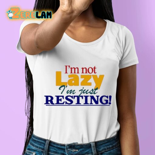 I’m Not Lazy I’m Just Resting Shirt