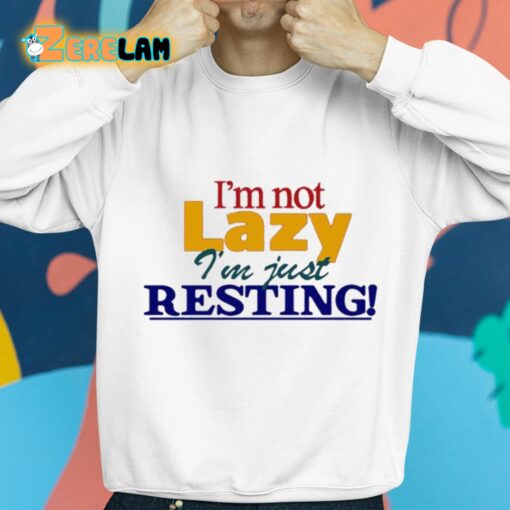 I’m Not Lazy I’m Just Resting Shirt