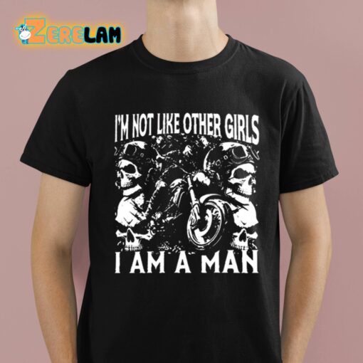 I’m Not Like Other Girls I Am A Man Shirt