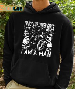 Im Not Like Other Girls I Am A Man Shirt 2 1