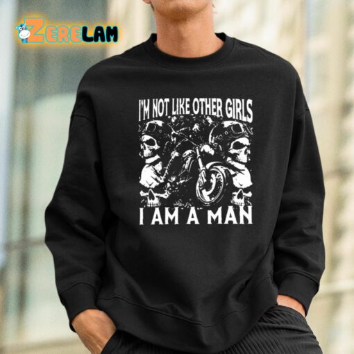 I’m Not Like Other Girls I Am A Man Shirt