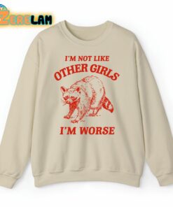 I’m Not Like Other Girls I’m Worse Raccoon Sweatshirt