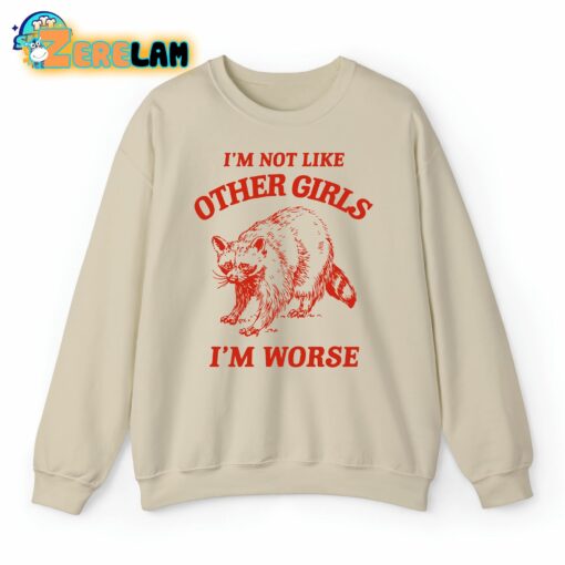 I’m Not Like Other Girls I’m Worse Raccoon Sweatshirt