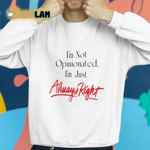 I’m Not Opinionated I’m just Always Right Shirt