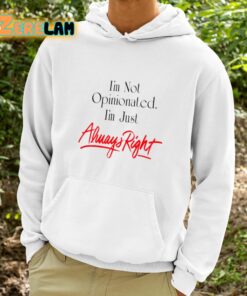 Im Not Opinionated Im just Always Right Shirt 9 1