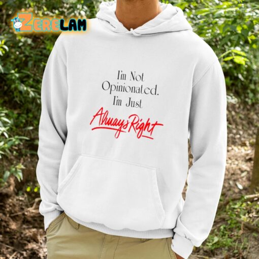 I’m Not Opinionated I’m just Always Right Shirt