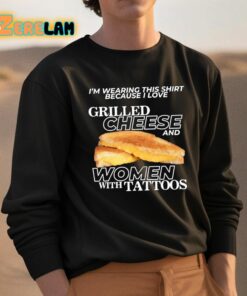 Im Wearing This Shirt Because I Love Grilled Cheese And Women With Tattoos Shirt 3 1