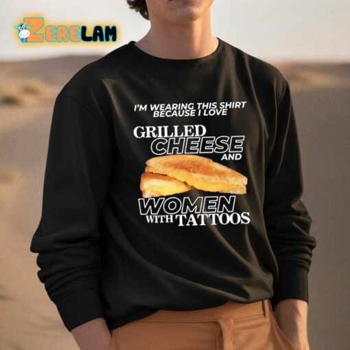 I’m Wearing This Shirt Because I Love Grilled Cheese And Women With Tattoos Shirt