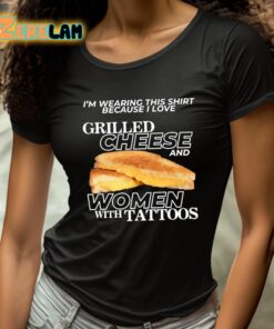 Im Wearing This Shirt Because I Love Grilled Cheese And Women With Tattoos Shirt 4 1