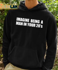 Imagine Being A Man In Your 20S Shirt 2 1