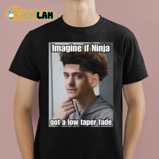 Imagine If Ninja Got Low Taper Fade Shirt