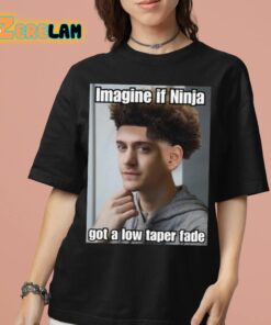 Imagine If Ninja Got Low Taper Fade Shirt 7 1