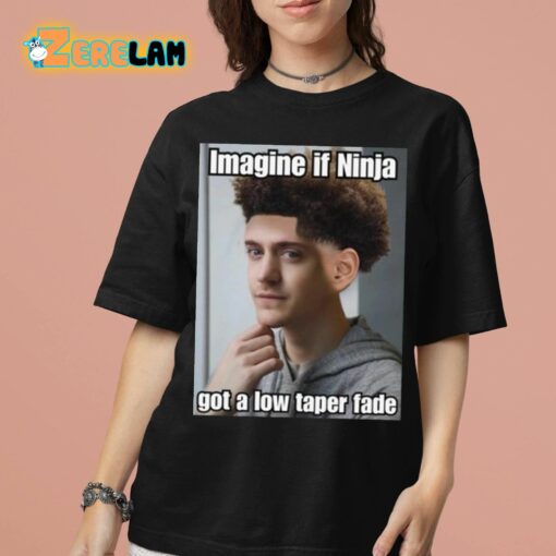 Imagine If Ninja Got Low Taper Fade Shirt