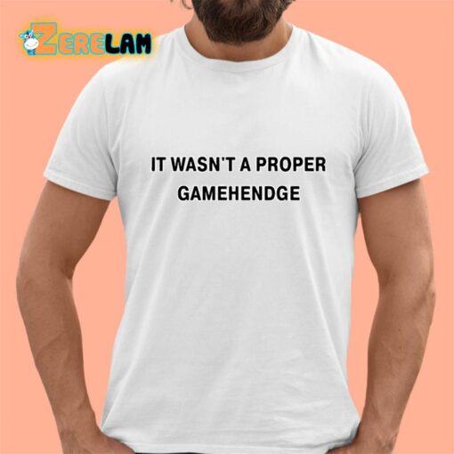 It Wasn’t A Proper Gamehendge Shirt